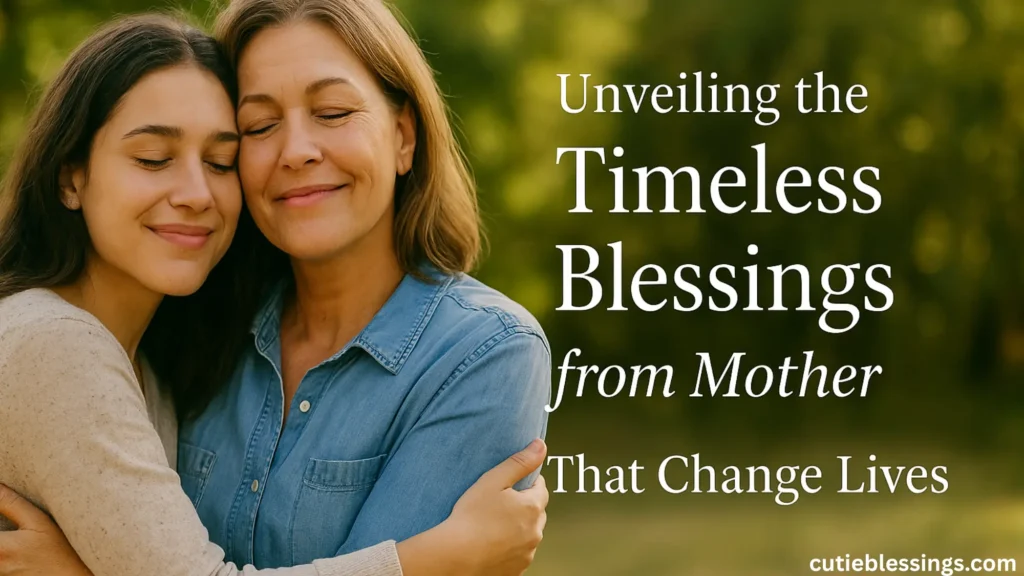Unveiling the Timeless Blessings from Mother That Change Lives
