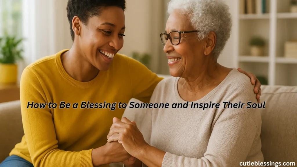 How to Be a Blessing to Someone and Inspire Their Soul