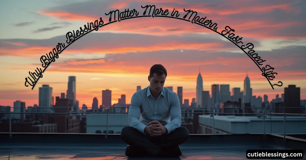 Why Bigger Blessings Matter in Modern Life